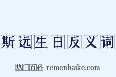 斯远生日反义词是什么意思的图片